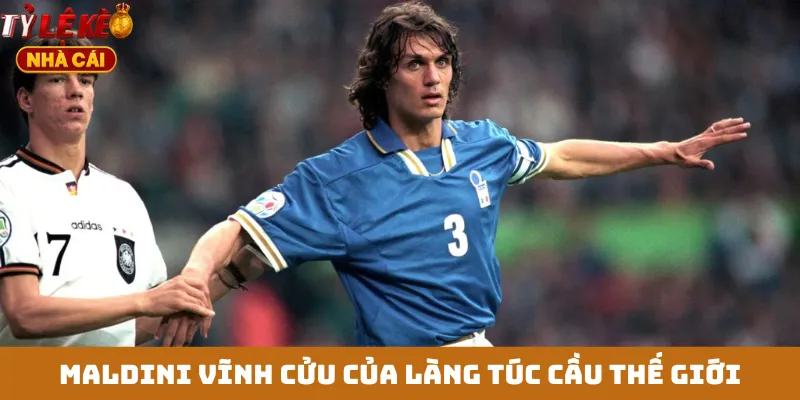 Maldini vĩnh cửu của làng túc cầu thế giới