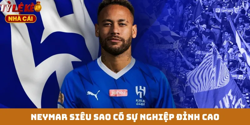 Neymar siêu sao có sự nghiệp đỉnh cao