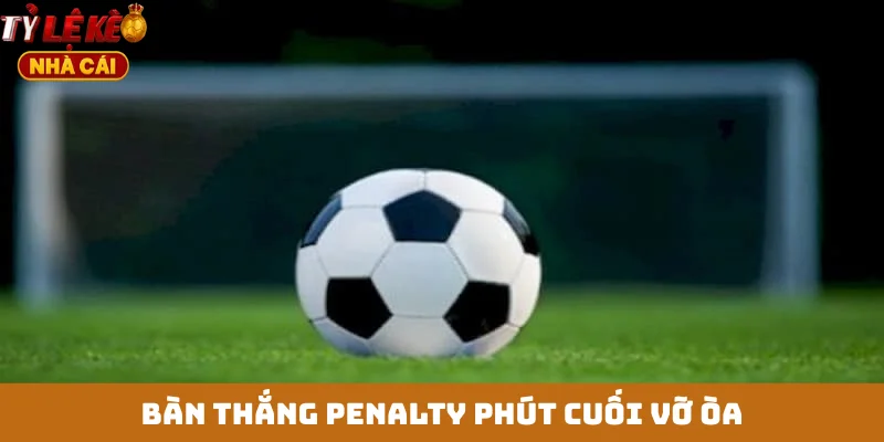 Bàn thắng penalty phút cuối vỡ òa