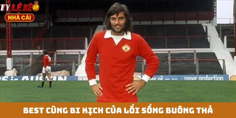 Best cùng bi kịch của lối sống buông thả