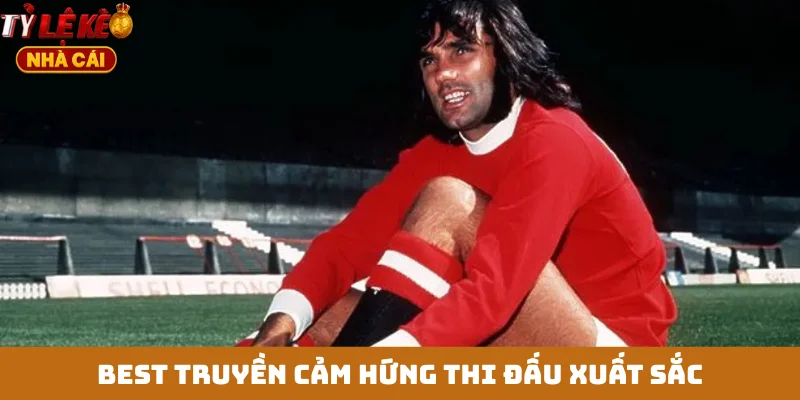 Best truyền cảm hứng thi đấu xuất sắc