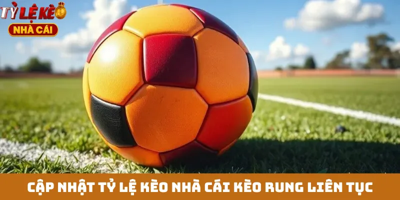 Cập nhật tỷ lệ kèo nhà cái kèo rung liên tục