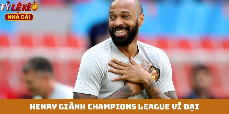 Henry giành Champions League vĩ đại
