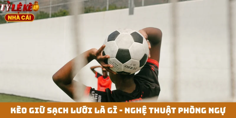 Kèo giữ sạch lưới là gì