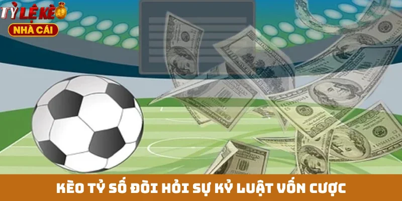 Kèo tỷ số đòi hỏi sự kỷ luật vốn cược