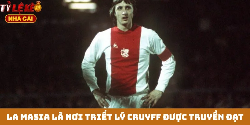 La Masia là nơi triết lý Cruyff được truyền đạt