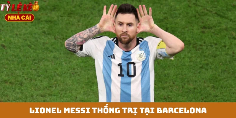 Lionel Messi thống trị tại Barcelona