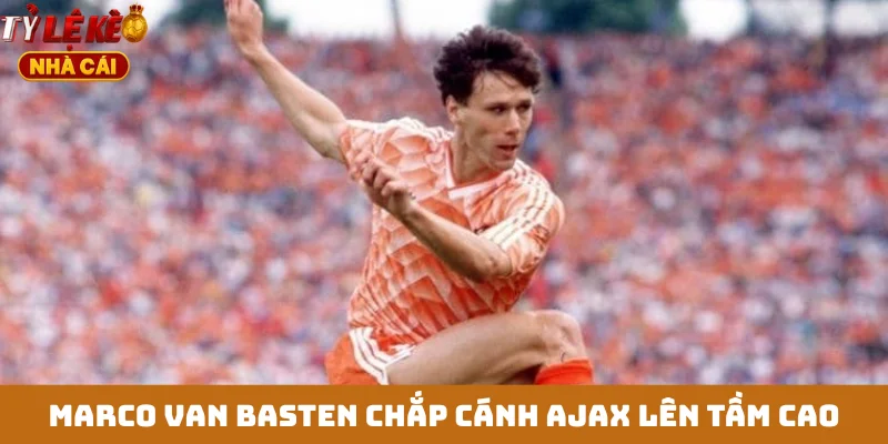 Marco Van Basten chắp cánh Ajax lên tầm cao