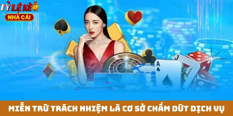 Miễn trừ trách nhiệm là cơ sở chấm dứt dịch vụ