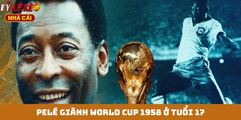 Pelé giành World Cup 1958 ở tuổi 17