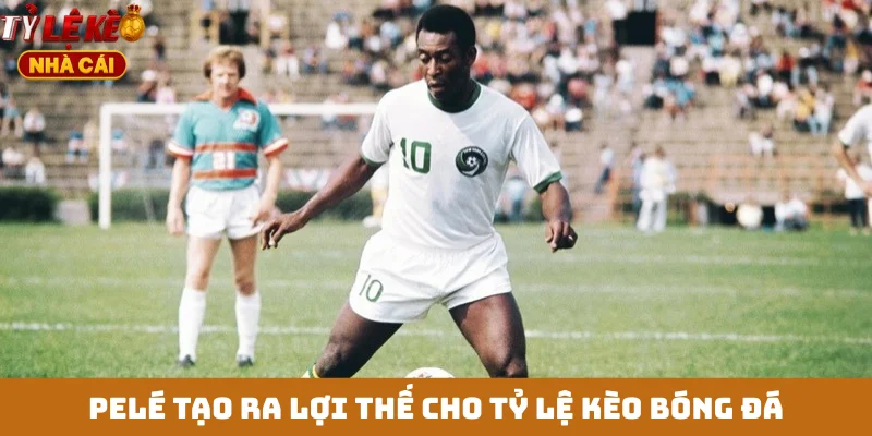 Pelé tạo ra lợi thế cho tỷ lệ kèo bóng đá