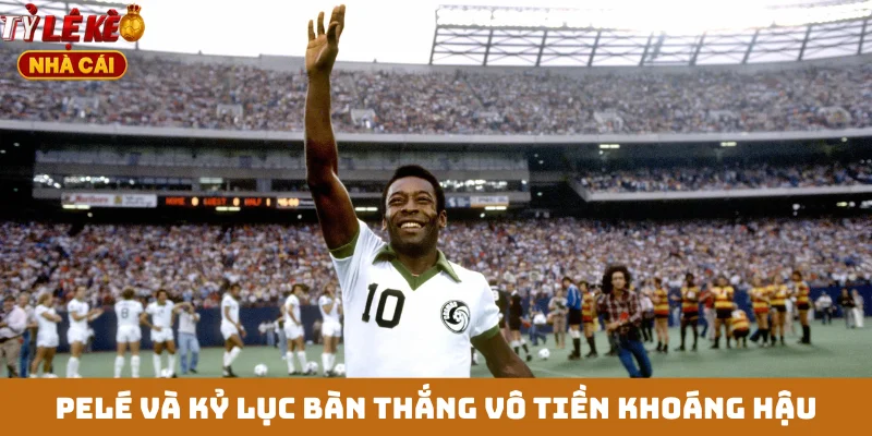 Pelé và kỷ lục bàn thắng vô tiền khoáng hậu