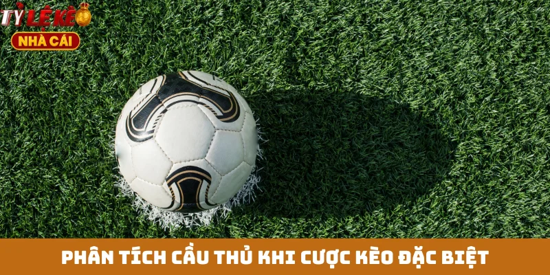 Phân tích cầu thủ khi cược kèo đặc biệt