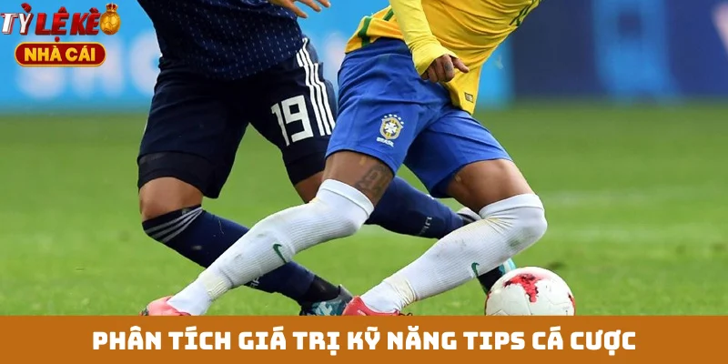 Phân tích giá trị kỹ năng tips cá cược