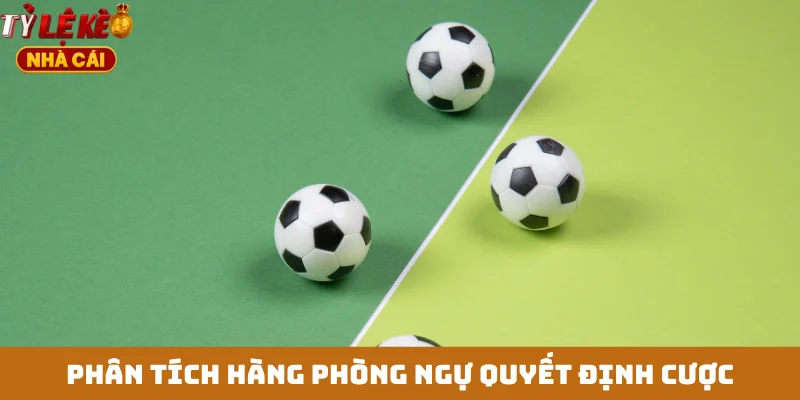 Phân tích hàng phòng ngự quyết định cược