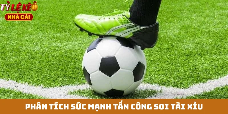 Phân tích sức mạnh tấn công soi tài xỉu