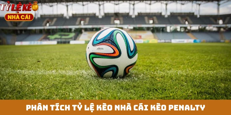 Phân tích tỷ lệ kèo nhà cái kèo penalty