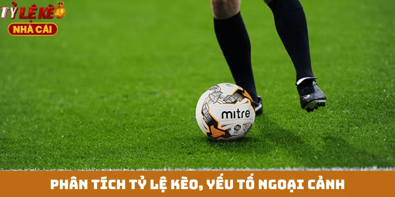 Phân tích tỷ lệ kèo, yếu tố ngoại cảnh