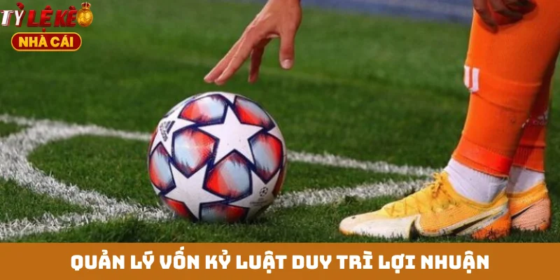 Quản lý vốn kỷ luật duy trì lợi nhuận