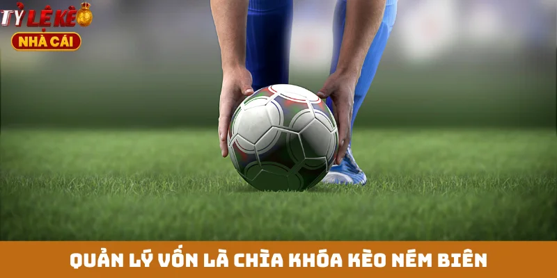 Quản lý vốn là chìa khóa kèo ném biên