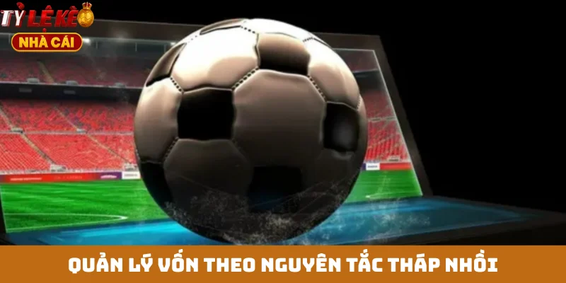 Quản lý vốn theo nguyên tắc tháp nhồi