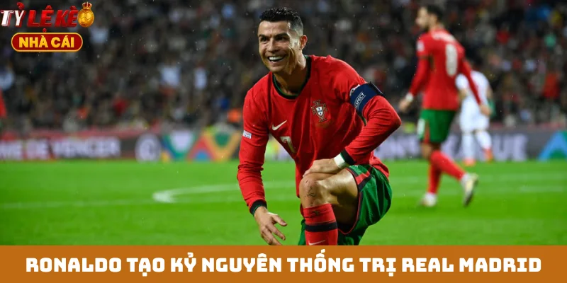 Ronaldo tạo kỷ nguyên thống trị Real Madrid