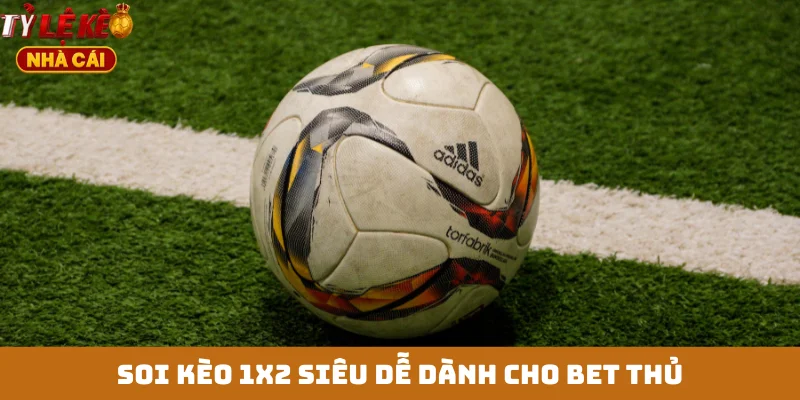 Soi kèo 1X2 siêu dễ dành cho bet thủ