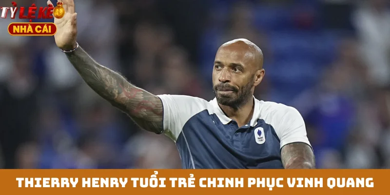 Thierry Henry tuổi trẻ chinh phục vinh quang