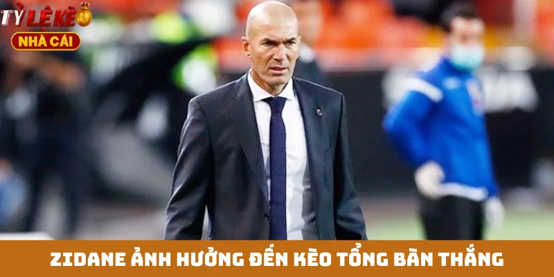 Zidane ảnh hưởng đến kèo tổng bàn thắng