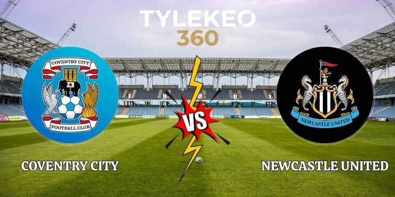 Nhận Định Coventry City vs Newcastle United 02h00 Ngày 13/10