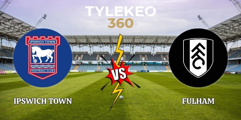 Soi Kèo Ipswich Town vs Fulham 21h00 10/10 Ngoại Hạng Anh