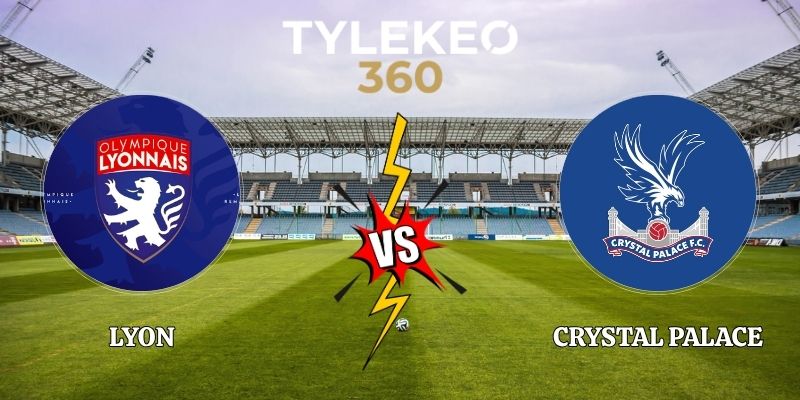 Soi Kèo Lyon vs Crystal Palace 23h45 15/10 Cúp C2 Châu Âu